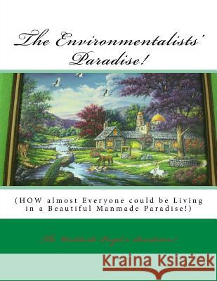 The Environmentalists' Paradise!: HOW almost Everyone could be Living in a Beautiful Manmade Paradise! Twain Jr, Mark Revolutionary 9781518859281 Createspace Independent Publishing Platform