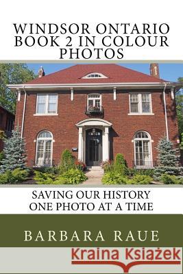 Windsor Ontario Book 2 in Colour Photos: Saving Our History One Photo at a Time Mrs Barbara Raue 9781518861338 Createspace Independent Publishing Platform