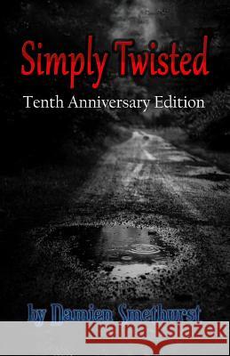 Simply Twisted - Tenth Anniversary Edition Damien Smethurst 9781518865329 Createspace Independent Publishing Platform