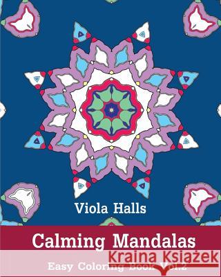 Calming Mandalas: Easy Coloring Book Vol.2: Adult coloring book for stress relieving and meditation. Halls, Viola 9781518865503