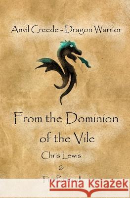 From the Dominion of the Vile: Anvil Creede - Dragon Warrior Chris Lewis Tim Pearsall 9781518865909 Createspace