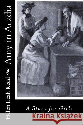 Amy in Acadia: A Story for Girls Helen Leah Reed 9781518866210