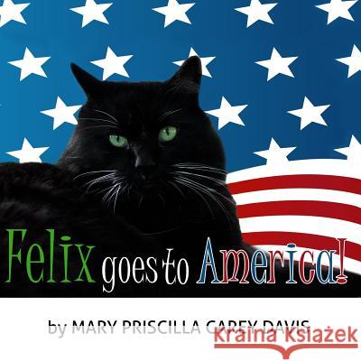 Felix Goes To America Davis, Mary Priscilla Carey 9781518866876