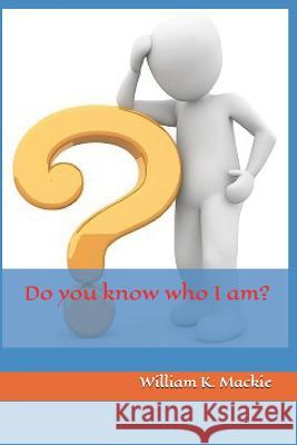 Do you know who I am? MacKie, William K. 9781518868221 Createspace