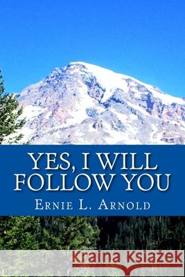 Yes, I Will Follow You Katherine Arnold Ernie L. Arnold 9781518868498 Createspace Independent Publishing Platform