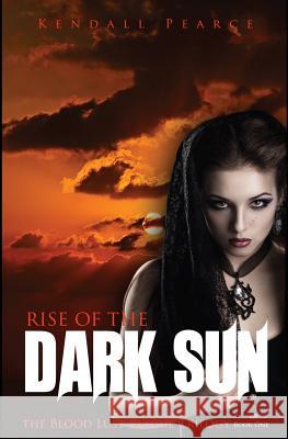 Rise of the Dark Sun (The Blood Lust Plague Trilogy Book 1) Pearce, Kendall 9781518868740 Createspace