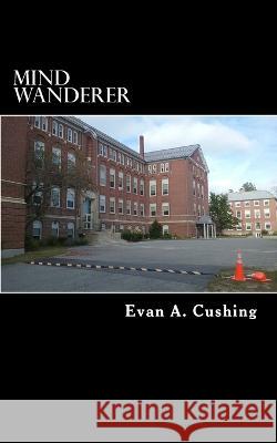 Mind Wanderer Evan a. Cushing 9781518870064 Createspace