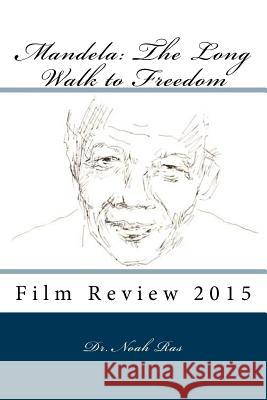 Mandela: The Long Walk to Freedom: Film Review 2015 Noah Ras 9781518871511 Createspace Independent Publishing Platform