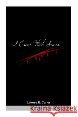 I Come With Scars: The Confessions Of A Reformed Relational Hoarder Carter, Latrese B. 9781518873164 Createspace Independent Publishing Platform