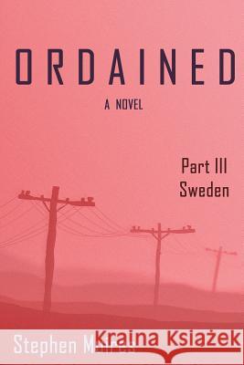 Ordained: Part III Sweden Stephen Muires 9781518873218 Createspace