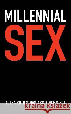Millennial Sex: I've Never Done This Before A. Lea Roth Nastassja Schmiedt 9781518873423 Createspace Independent Publishing Platform