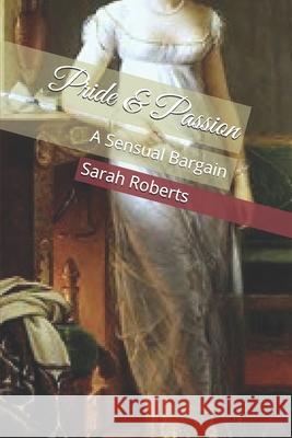Pride & Passion: A Sensual Bargain Sarah Roberts 9781518873591 Createspace Independent Publishing Platform