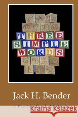 Three Simple Words Jack H. Bender 9781518874239 Createspace