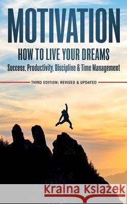 Motivation: How To Live Your Dreams - Success, Productivity, Discipline & Time Management Brown, Jeffrey 9781518874307 Createspace Independent Publishing Platform