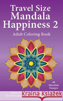 Travel Size Mandala Happiness 2, Adult Coloring Book: Inspire Yourself and Reduce Stress with these Beautiful Mandalas for Coloring Jones, J. Bruce 9781518874901