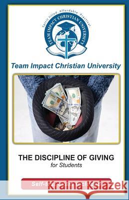 The Discipline of Giving for students Team Impact Christian University 9781518875250 Createspace Independent Publishing Platform