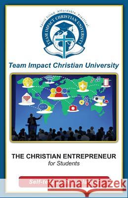 The Christian Entrepreneur for students Team Impact Christian University 9781518875458 Createspace Independent Publishing Platform