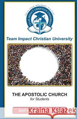 The Apostolic Church for students Team Impact Christian University 9781518875526 Createspace Independent Publishing Platform