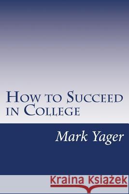 How to Succeed in College: A Systems Approach Mark Yager 9781518875953 Createspace Independent Publishing Platform