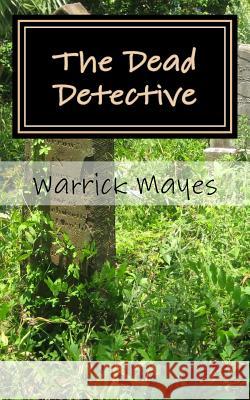 The Dead Detective Warrick Mayes 9781518877247 Createspace Independent Publishing Platform