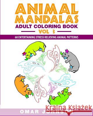 Animal Mandalas Adult Coloring Book, Volume 3: 60 Entertaining Stress Relieving Animal Patterns Omar Johnson 9781518877926 Createspace