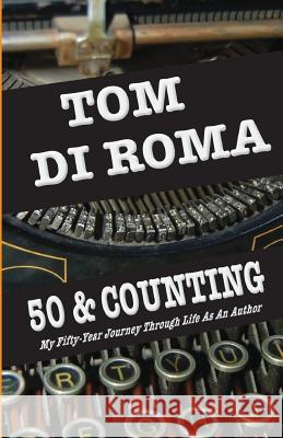 50 & Counting: My Fifty-Year Journey Through Life As An Author Di Roma, Tom 9781518880353 Createspace