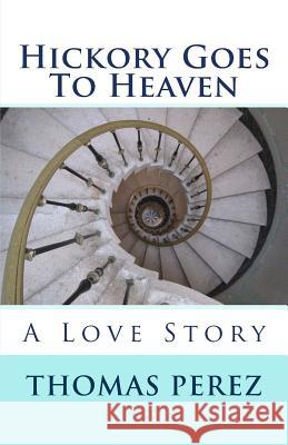 Hickory Goes To Heaven Thomas Joseph Perez 9781518881138 Createspace Independent Publishing Platform