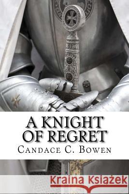 A Knight of Regret: Knight Series Book 5 Candace C. Bowen 9781518881206