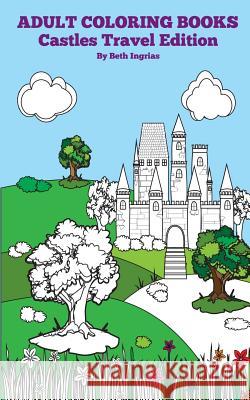 Adult Coloring Books: Castles Travel Edition Beth Ingrias 9781518881381 Createspace