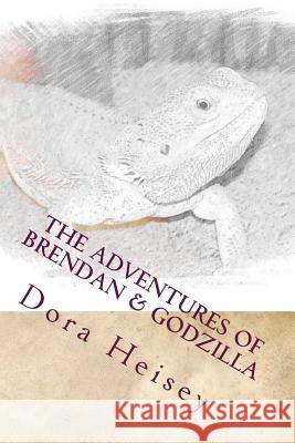 The Adventures of Brendan & Godzilla: Stories about a little boy and his pet bearded dragon Heisey, Brendan 9781518883507 Createspace