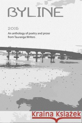 Byline 2015: An Anthology on poetry and Prose Tauranga Writers 9781518884108