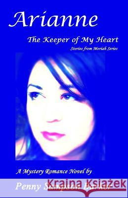 Arianne - The Keeper of My Heart: A Mystery Romance Novel Penny Sampson Barker 9781518884382 Createspace Independent Publishing Platform