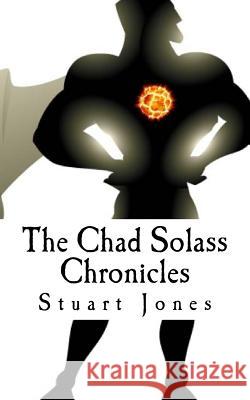 The Chad Solass Chronicles MR Stuart Jones 9781518884566 Createspace