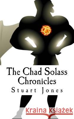 The Chad Solass Chronicles MR Stuart Jones 9781518884566