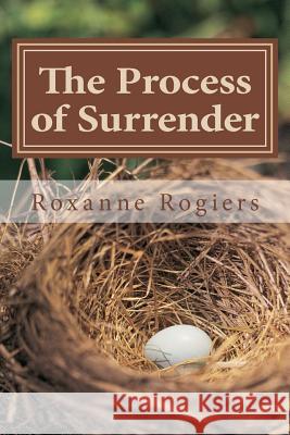 The Process of Surrender: Sanctified Living Roxanne Rogiers 9781518885204 Createspace