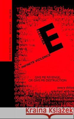 Electra; Infinite Violence: a new version of Electra based on the play by Sophocles James Scobie Gutter Press James Scobie 9781518885570 Createspace Independent Publishing Platform
