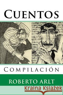 Cuentos: Compilacion Roberto Arlt 9781518887208 Createspace