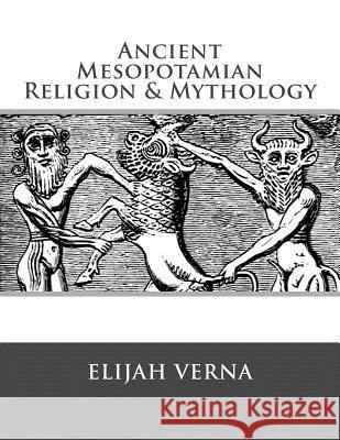 Ancient Mesopotamian Religion & Mythology Elijah Verna 9781518888182 Createspace