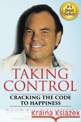 Taking Control: Cracking the Code to Happiness David Blake Chatfield 9781518889240 Createspace