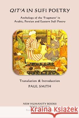 Qita in Sufi Poetry: Anthology of the 'Fragment' in Arabic, Persian and Eastern Sufi Poetry Smith, Paul 9781518890130