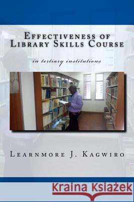 Effectiveness of Library Skills Course: in tertiary institutions Mahachi, Tafadzwa 9781518890994 Createspace