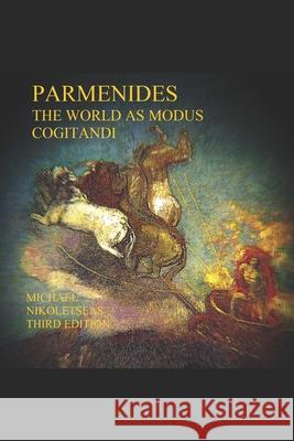 Parmenides: The World as Modus Cogitandi: Third Edition Michael M. Nikoletseas 9781518891205 Createspace Independent Publishing Platform