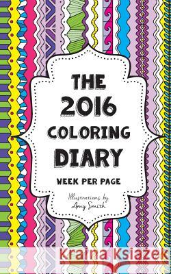 The 2016 Coloring Diary - Week per page Smith, Amy 9781518891571 Createspace