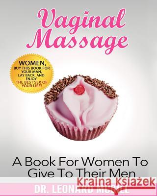 Vaginal Massage: A Book For Women To Give To Their Men McGill, Leonard 9781518893162