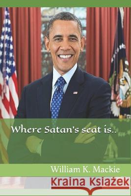 Where Satan's Seat Is.... William K. MacKie 9781518893704 Createspace