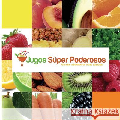 Jugos Súper Poderosos: Formulas deliciosas de frutas naturales! Daniods 9781518893827 Createspace Independent Publishing Platform