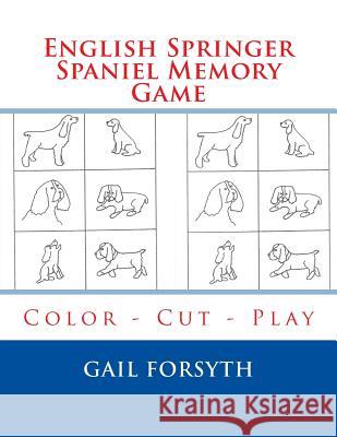 English Springer Spaniel Memory Game: Color - Cut - Play Gail Forsyth 9781518893902 Createspace