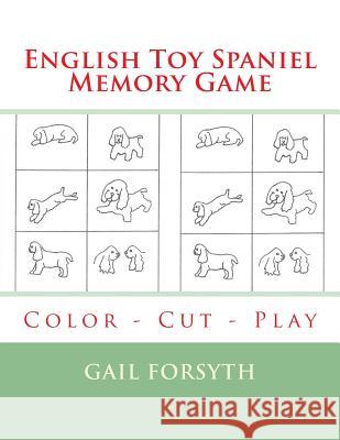 English Toy Spaniel Memory Game: Color - Cut - Play Gail Forsyth 9781518893940 