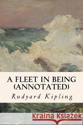 A Fleet in Being (annotated) Kipling, Rudyard 9781518894121 Createspace