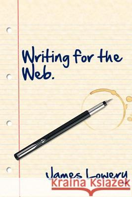 Writing for the Web James Lowery 9781518894145 Createspace Independent Publishing Platform